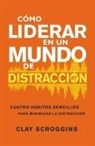 Clay Scroggins - Cómo liderar en un mundo de distracción