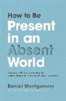 Daniel Montgomery - How to Be Present in an Absent World