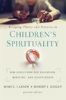 Mimi L. (EDT)/ Keeley Larson, Zondervan, Zondervan - Bridging Theory and Practice in Children's Spirituality