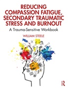 William Steele, William (National Institute for Trauma and Steele, William (National Institute for Trauma and Loss in Children Steele - Reducing Compassion Fatigue, Secondary Traumatic Stress, and Burnout