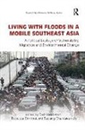 Carl (Chulalongkorn University Middleton, Supang Chantavanich, Chantavanich Supang, Rebecca Elmhirst, Elmhirst Rebecca, Carl Middleton... - Living With Floods in a Mobile Southeast Asia
