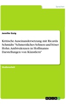 Jennifer Essig - Kritische Auseinandersetzung mit Ricarda Schmidts "Schmerzliches Sehnen und böser Hohn. Ambivalenzen in Hoffmanns Darstellungen von Künstlern"