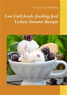 Veronika von Honsberg, Veronika Von Honsberg - Low Carb frisch, fruchtig, frei! Leckere Sommer Rezepte