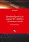 Ahme Kishk, Ahmed Kishk - Solutions and Applications of Scattering, Propagation, Radiation and Emission of Electromagnetic Waves