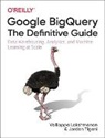 Valliappa Lakshmanan, Lakshmanan Valliappa, Jordan Tigani, Tigani Jordan - Google BigQuery: The Definitive Guide