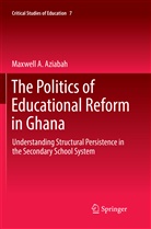 Maxwell A Aziabah, Maxwell A. Aziabah - The Politics of Educational Reform in Ghana