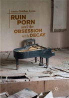 Siobha Lyons, Siobhan Lyons - Ruin Porn and the Obsession with Decay