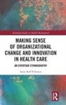 Anne Reff Pedersen, Anne Reff Pedersen, Anne (Copenhagen Business School Reff Pedersen, Reff Pedersen Anne - Making Sense of Organizational Change and Innovation in Health Care