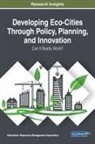 Information Resources Management Association, Information Reso Management Association - Developing Eco-Cities Through Policy, Planning, and Innovation
