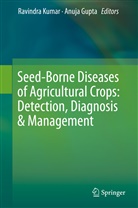 Gupta, Gupta, Anuja Gupta, Ravindr Kumar, Ravindra Kumar - Seed-Borne Diseases of Agricultural Crops: Detection, Diagnosis & Management