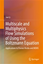 Jun Li - Multiscale and Multiphysics Flow Simulations of Using the Boltzmann Equation