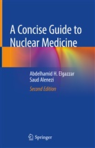 Saud Alenezi, Abdelhamid Elgazzar, Abdelhamid H Elgazzar, Abdelhamid H. Elgazzar - A Concise Guide to Nuclear Medicine