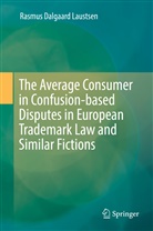 Rasmus Dalgaard Laustsen - The Average Consumer in Confusion-based Disputes in European Trademark Law and Similar Fictions