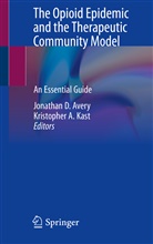 A Kast, A Kast, Jonathan Avery, Jonathan D. Avery, Jonatha D Avery, Jonathan D Avery... - The Opioid Epidemic and the Therapeutic Community Model