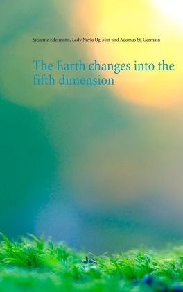 Susann Edelmann, Susanne Edelmann, Lady Nayl Og-Min, Lady Nayla Og-Min, A St Germain, … - The Earth changes into the fifth dimension