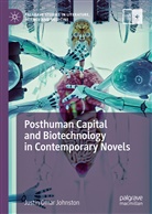 Justin Omar Johnston - Posthuman Capital and Biotechnology in Contemporary Novels