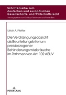 Ulrich A. Pfeffer - Die Verdrängungsabsicht als Beurteilungskriterium preisbezogener Behinderungsmissbräuche im Rahmen von Art. 102 AEUV