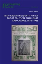 Patrick Speight, Eamon Maher - Irish-Argentine Identity in an Age of Political Challenge and Change, 1875-1983