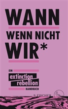 Extinction Rebellion, Extinction Rebellion, Ulrike Bischoff, Annemari Botzki, Annemarie Botzki, Annemarie Botzki u a... - Wann wenn nicht wir*