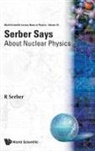 R Serber, Robert Serber, Robert (-) Serber - SERBER SAYS-ABOUT NUCLEAR PHYSICS (V10)