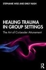 Emily Nash, Emily (The National Institute of Psychotherapies Nash, Nash Emily, Stephanie Wise, Stephanie (Marywood University Wise - Healing Trauma in Group Settings