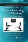 Ada Wai-Chee Fu, Fu Ada Wai-Chee, Benjamin C M Fung, Benjamin C. M. Fung, Benjamin C.M. Fung, Benjamin C.m. Wang Fung... - Introduction to Privacy-Preserving Data Publishing