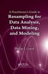 Phillip Good, Good Phillip - Practitioners Guide to Resampling for Data Analysis, Data Mining,