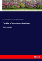 John J. Audubon, John Jame Audubon, John James Audubon, Lucy G. B. Audubon, Lucy Green Bakewell Audubon - The Life of John James Audubon