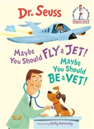 Dr Seus, Dr Seuss, Dr. Seuss, Kelly Kennedy, Dr. Seuss, Kelly Kennedy - Maybe You Should Fly a Jet! Maybe You Should Be a Vet!