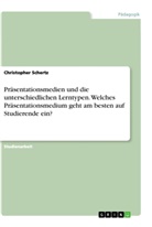 Christopher Schertz - Präsentationsmedien und die unterschiedlichen Lerntypen. Welches Präsentationsmedium geht am besten auf Studierende ein?
