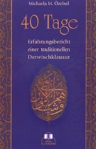 Michaela M. Ozelsel, Michaela Mihriban Özelsel - 40 Tage - Erfahrungsbericht einer traditionellen Derwischklausur