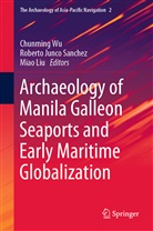 Robert Junco Sanchez, Roberto Junco Sanchez, Miao Liu, Roberto Junco Sanchez, Chunming Wu - Archaeology of Manila Galleon Seaports and Early Maritime Globalization