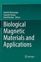 David Kisailus, Tadashi Matsunaga, Tsuyosh Tanaka, Tsuyoshi Tanaka - Biological Magnetic Materials and Applications