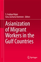 Irudaya Rajan, S Irudaya Rajan, Ginu Zacharia Oommen, Ginu Zachariah Oommen, S. Irudaya Rajan, Zacharia Oommen... - Asianization of Migrant Workers in the Gulf Countries