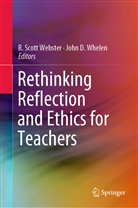 D Whelen, D Whelen, Scott Webster, R Scott Webster, R. Scott Webster, John D. Whelen - Rethinking Reflection and Ethics for Teachers