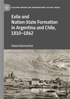 Edward Blumenthal - Exile and Nation-State Formation in Argentina and Chile, 1810-1862