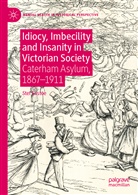Stef Eastoe - Idiocy, Imbecility and Insanity in Victorian Society