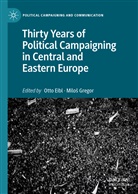 Ott Eibl, Otto Eibl, Gregor, Gregor, Milo¿ Gregor, Milos Gregor... - Thirty Years of Political Campaigning in Central and Eastern Europe