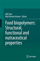 Ahmad Ashwar, Ahmad Ashwar, Bilal Ahmad Ashwar, Adi Gani, Adil Gani - Food biopolymers: Structural, functional and nutraceutical properties