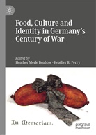 Heather Merle Benbow, Heathe Merle Benbow, Heather Merle Benbow, Heather R. Perry, R Perry, R Perry - Food, Culture and Identity in Germany's Century of War