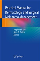 B Faries, B Faries, Mark B. Faries, Delphin J Lee, Delphine J Lee, Delphine J. Lee - Practical Manual for Dermatologic and Surgical Melanoma Management