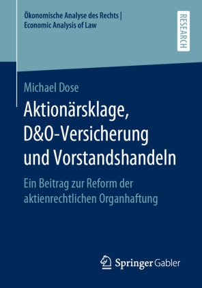 Michael Dose - Aktionärsklage, D&O-Versicherung und Vorstandshandeln - Ein Beitrag zur Reform der aktienrechtlichen Organhaftung