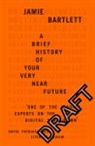 Jamie Bartlett - A Brief History of Your Very Near Future