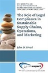 John Wood, John D. Wood - The Role of Legal Compliance in Sustainable Supply Chains, Operations, and Marketing ¿
