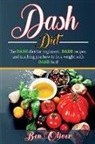 Ben Oliver - DASH Diet: The Dash diet for beginners, DASH recipes, and teaching you how to lose weight with DASH fast!