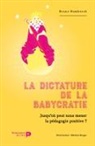 Berger, Bruno Humbeeck, HUMBEECK, Bruno Humbeeck, HUMBEECK BERGER, Maxime Berger... - La dictature de la babycratie : heurs et malheurs de la psychologie et de la pédagogie positives