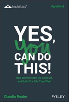 Claudia Reuter - Yes, You Can Do This How Women Start Up, Scale Up, and Build the