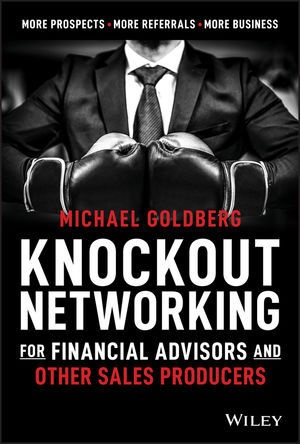 M Goldberg, Michael Goldberg,  Goldberg Michael - Knockout Networking for Financial Advisors and Other Sales Producers - More Prospects, More Referrals, More Business