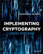 S Bray, Shannon Bray, Shannon W Bray, Shannon W. Bray - Implementing Cryptography Using Python