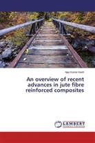 Ajay Kumar Kaviti - An overview of recent advances in jute fibre reinforced composites
